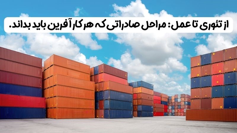 از تئوری تا عمل: مراحل صادراتی که هر کارآفرین باید بداند
